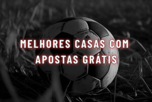 melhores casas com Apostas gr&aacute;tis