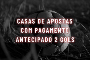 Casas de Apostas com Pagamento Antecipado 2 Gols